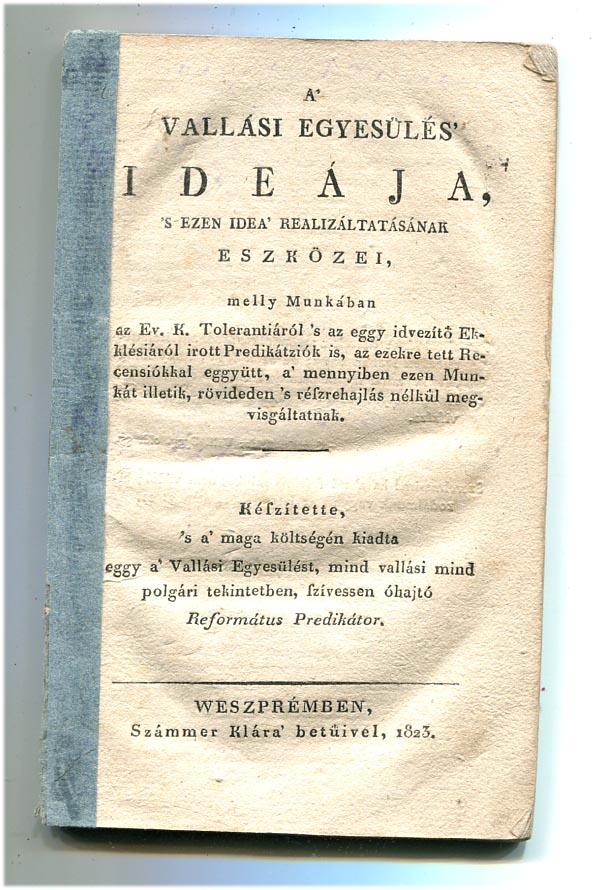 A' vallási egyesülés ideája, 's ezen idea' realizáltatásának eszközei …, Weszpémben, 1823, 49 p